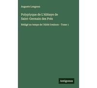 Polyptyque de L'Abbaye de Saint-Germain des Prés: Rédigé au temps de l'Abbé Irminon - Tome 1