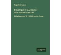 Polyptyque de L'Abbaye de Saint-Germain des Prés: Rédigé au temps de l'Abbé Irminon - Tome 1