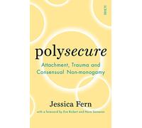 Polysecure: Attachment, Trauma and Consensual Non-monogamy