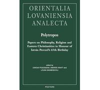 Polytropos: Papers on Philosophy, Religion and Eastern Christianities in Honour of Istvan Perczel's 65th Birthday: 326 (Orientalia Lovaniensia Analecta)
