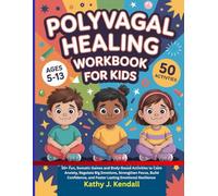 Polyvagal Healing Workbook for Kids Ages 5-13: 50+ Fun, Somatic Games and Body-Based Activities to Calm Anxiety, Regulate Big Emotions, Strengthen ... and Foster Lasting Emotional Resilience