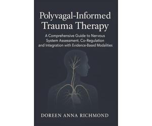 Polyvagal-Informed Trauma Therapy: A Comprehensive Guide to Nervous System Assessment, Co-Regulation, and Integration with Evidence-Based Modalities