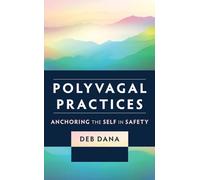 Polyvagal Practices: Anchoring the Self in Safety (Norton Series on Interpersonal Neurobiology)