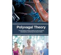 Polyvagal Theory: A 21-Day Beginner's Guide to Calming Your Nervous System, Reducing Stress, and Rewiring Your Body for Safety