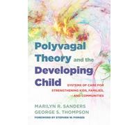Polyvagal Theory and the Developing Child: Systems of Care for Strengthening Kids, Families, and Communities: 0 (Norton Series on Interpersonal Neurobiology)