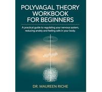 Polyvagal Theory Workbook for Beginners: A Practical Guide to Regulating Your Nervous System, Reducing Anxiety and Feeling Safe in Your Body