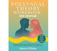 Polyvagal Theory Workbook for Couples: Heal Relationship Trauma, Build Emotional Intimacy, and Regulate Together Using the Science of the Vagus Nerve