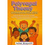 Polyvagal Theory Workbook for Kids Ages 5-13: Science-Backed Activities to Help Your Child Overcome Anxiety, Control Big Emotions & Build Focus