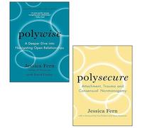 Polywise: A Deeper Dive Into Navigating Open Relationships, Polysecure: Attachment, Trauma and Consensual Nonmonogamy 2 Books Collection Set By Jessica Fern