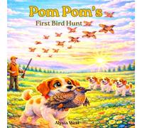 Pom Pom's First Bird Hunt: Learning to be a bird dog in Wyoming (The Pom Pom adventures)