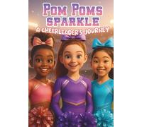Pom Poms Sparkle - A Cheerleader’s Journey: Empowering Stories for Girls Ages 8-13 About Confidence, Courage, and Team Spirit