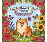 Pomeranian Coloring Book for Adults: Adorable Fluffy Companion Illustrations with Playful Poses, Cozy Scenes and Detailed Designs for Relaxation