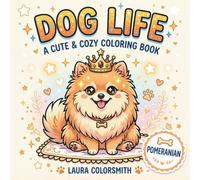 Pomeranian Dog Life - A Cozy & Happy Coloring Book: Cute Pomeranian Coloring Pages with Fun and Adorable Designs for Kids, Teens, and Adults (Dog Life Coloring Book)