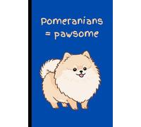 Pomeranians = Pawsome: Cute Pomeranian Lined Notebook with Puppy Illustration on Every Page | Journal for Dog Lovers, Writing, School Notes and Everyday Ideas