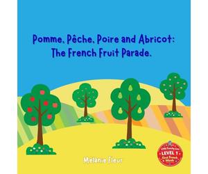 Pomme, Pêche, Poire and Abricot: The French Fruit Parade.: A Bilingual French-English Picture Book for Toddlers | Learn French Through a Classic Nursery Rhyme