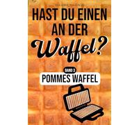Pommes Waffel:: Pommes Waffel: Waffelpommes Rezeptbuch mit 30 Rezepten für deinen Waffelpommesmaker inkl. 20 Dips (Hast du einen an der Waffel?)