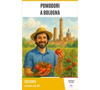 Pomodori a Bologna - Easy Italian Stories for Beginners ( A2 - B1 ):: Perfect for self-learners and students: improve your vocabulary and reading skills with real-life Italian. (Italiano Facile)