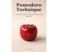 Pomodoro Technique: The Proven Way to Focus in Short, Unbreakable Bursts - and Actually Finish in the Age of AI and Endless Distraction (Proven Methods)