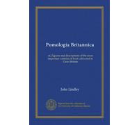 Pomologia Britannica: or, Figures and descriptions of the most important varieties of fruit cultivated in Great Britain