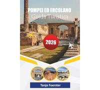 POMPEI ED ERCOLANO GUIDA TURISTICA 2026: "Un viaggio attraverso la vita dell'antica Roma, le avventure del Vesuvio e le gemme costiere nascoste"