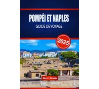 POMPÉI ET NAPLES GUIDE DE VOYAGE 2025: Explorez les ruines et la baie de Beauté dans le sud de l'Italie