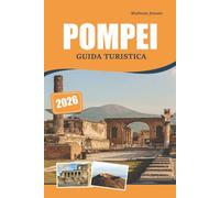 POMPEI GUIDA TURISTICA 2026: Esplorare la storia romana, le rovine antiche, i luoghi culturali e le esperienze paesaggistiche