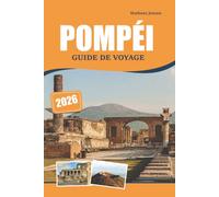 POMPÉI GUIDE DE VOYAGE 2026: Exploration de l'histoire romaine, des ruines anciennes, des monuments culturels et des expériences pittoresques
