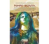 Pompei Segreta: Piccola guida sui generis per una passeggiata esoterica tra culti misterici, riti iniziatici, oracoli, incantesimi, amuleti e altre antiche magie (LIBRIDIPIETRA)