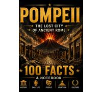 Pompeii - 100 Facts & Notebook: The Lost City of Ancient Rome - Fascinating Facts About Mount Vesuvius, Daily Life in Pompeii and the Catastrophic Eruption of AD 79
