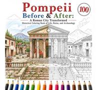 Pompeii Before & After: A Roman City Transformed - Historical Coloring Book of Life, Ruins, and Archaeology: Dual-Page Coloring Experience: Ancient ... Right (Abandoned Worlds Coloring Book Series)