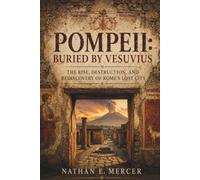 Pompeii: Buried by Vesuvius: The Rise, Destruction, and Rediscovery of Rome's Lost City