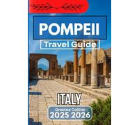 POMPEII ITALY TRAVEL GUIDE 2025 2026: Ancient Wonders, Hidden Corners, and Timeless Experiences