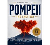 Pompeii: The Last Day: A Visual History Adventure Through Ancient Rome, Mount Vesuvius, Volcano Survival, and the Lost City of Pompeii for Kids Ages 8+