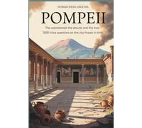 Pompeii: The Unexplained, The Absurd & The True - 1000 Trivia Questions About the Lost Roman City