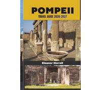 POMPEII TRAVEL GUIDE 2026-2027: Discover Pompeii’s Ruins, Volcanic Terrain, and Nearby Naples Coastline