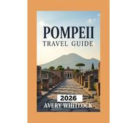 Pompeii Travel Guide: Discovering Ancient Ruins Beneath the Ashes of Vesuvius (Global Adventure)