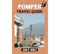 Pompeii Travel Guide: Plan Better, Walk Smarter, See More With Practical Itineraries, Local Food, And Transport Tips (John N. Noble's Journeys That Stays With You)