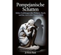 Pompejanische Schatten: Sieben Erzählungen über Wahrheit, Macht und das, was in den Mauern bleibt