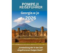POMPEJI REISEFÜHRER 2026: „Entdeckung der in der Zeit eingefrorenen Ewigen Stadt“