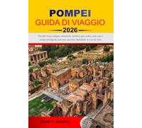 POMPEYA GUÍA DE VIAJE 2026: Descubre ruinas antiguas, monumentos históricos, joyas ocultas, rutas a pie y consejos privilegiados para unas vacaciones inolvidables en el sur de Italia