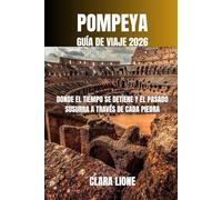 POMPEYA GUÍA DE VIAJE 2026: DONDE EL TIEMPO SE DETIENE Y EL PASADO SUSURRA A TRAVÉS DE CADA PIEDRA