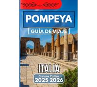 POMPEYA ITALIA GUÍA DE VIAJE 2025 2026: Maravillas antiguas, rincones ocultos y experiencias atemporales