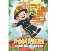 Pompieri Libro da Colorare per Bambini: Pagine Divertenti ed Eroiche da Colorare per Bambini e Bambine: 40+ Illustrazioni di Pompieri, Camion e Scene ... Creativa per Bambini dai 4 Anni in Su