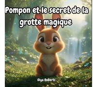 Pompon et le secret de la grotte mystérieuse: Une histoire magique sur l'amitié, le courage et l'entraide - Livre illustré pour enfants de 3 à 8 ans