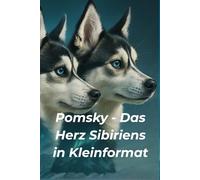 Pomsky - Das Herz Sibiriens im Kleinformat: Ratgeber über Wesen, Haltung und Pflege des Mini-Huskys