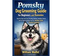 Pomsky Dog Grooming Guide For Beginners and Dummies: Step-by-Step Coat Care, Brushing, Bathing, Shedding Control, and At-Home Grooming Tips for a Healthy, Fluffy Pomsky Companion