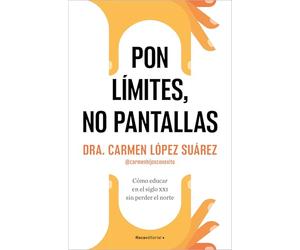 Pon límites, no pantallas: Cómo educar en el siglo XXI sin perder el norte (No ficción)