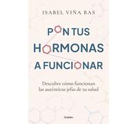 Pon tus hormonas a funcionar: Descubre cómo funcionan las auténticas jefas de tu salud (Bienestar, salud y vida sana)