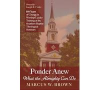 Ponder Anew What the Almighty Can Do: 160 Years of Change in Worship Leader Training at the Southern Baptist Theological Seminary