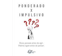 PONDERADO x IMPULSIVO: Ricos pensam antes de agir. Pobres agem antes de pensar. (Dualidades do Caráter Empresarial: Arquétipos da Alta performance e Binários de Perfil)